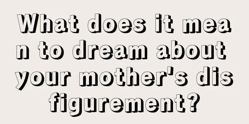 What does it mean to dream about your mother's disfigurement?