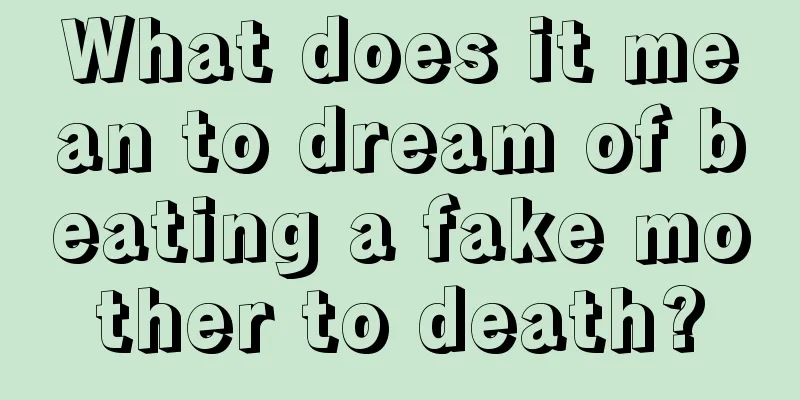 What does it mean to dream of beating a fake mother to death?