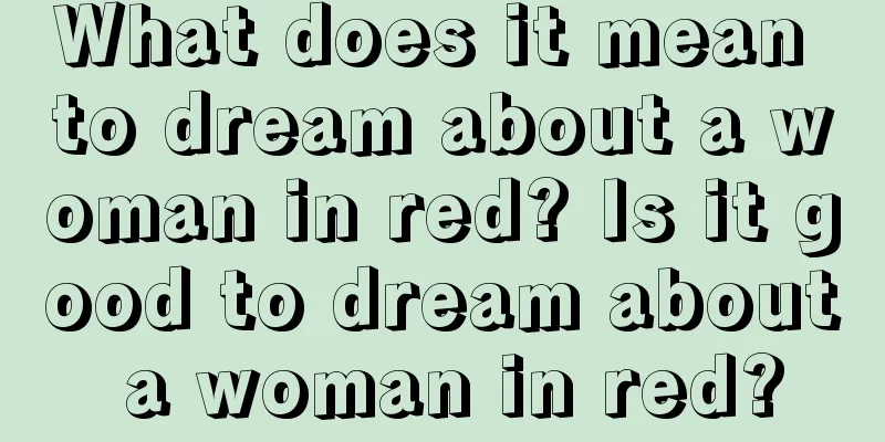 What does it mean to dream about a woman in red? Is it good to dream about a woman in red?