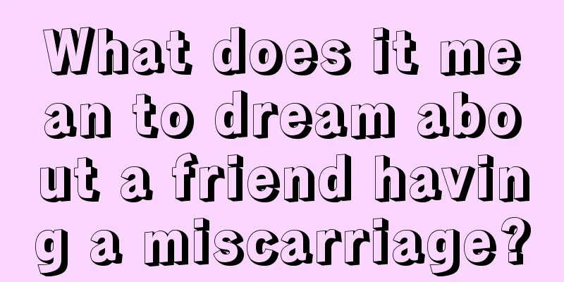 What does it mean to dream about a friend having a miscarriage?