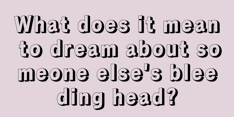 What does it mean to dream about someone else's bleeding head?