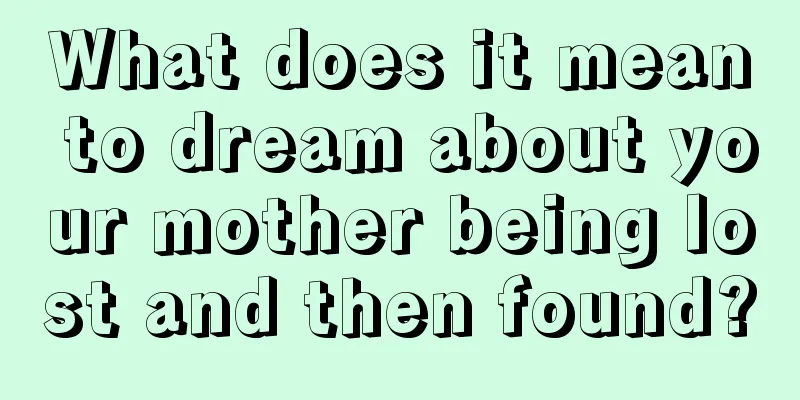 What does it mean to dream about your mother being lost and then found?