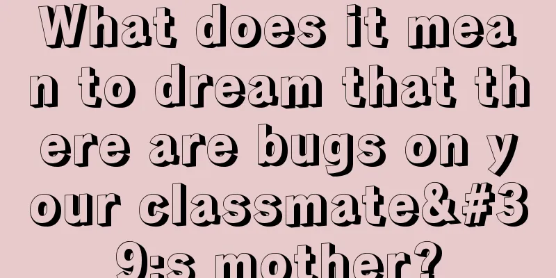 What does it mean to dream that there are bugs on your classmate's mother?