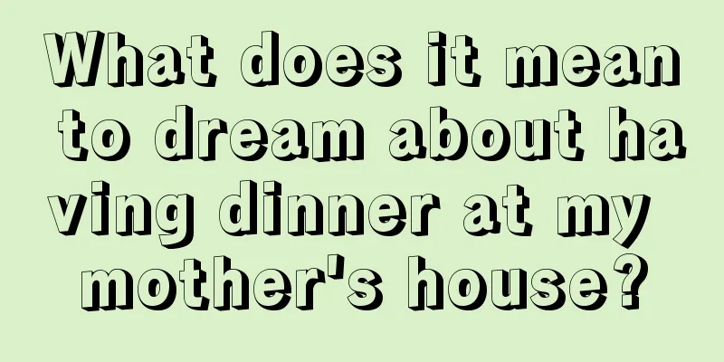 What does it mean to dream about having dinner at my mother's house?