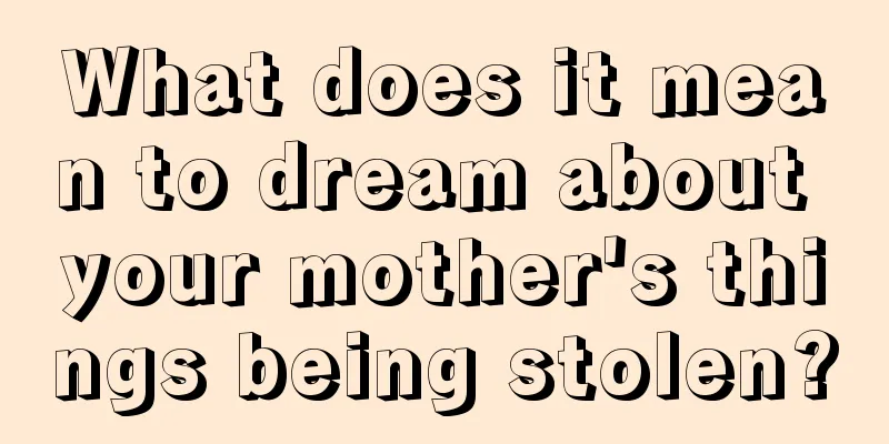 What does it mean to dream about your mother's things being stolen?