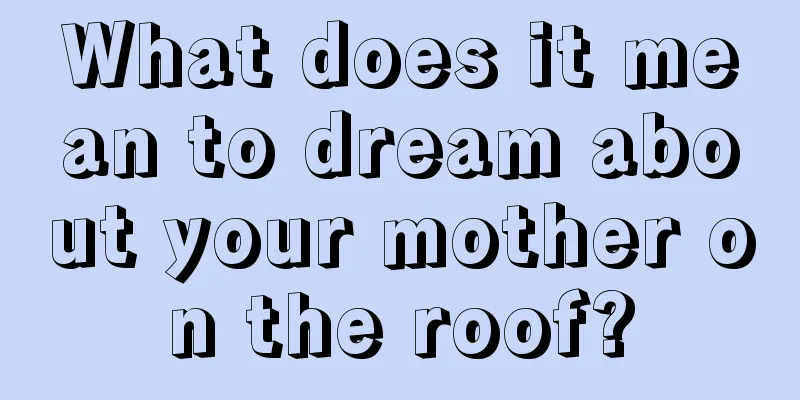 What does it mean to dream about your mother on the roof?