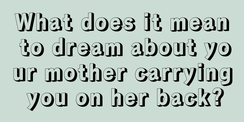 What does it mean to dream about your mother carrying you on her back?