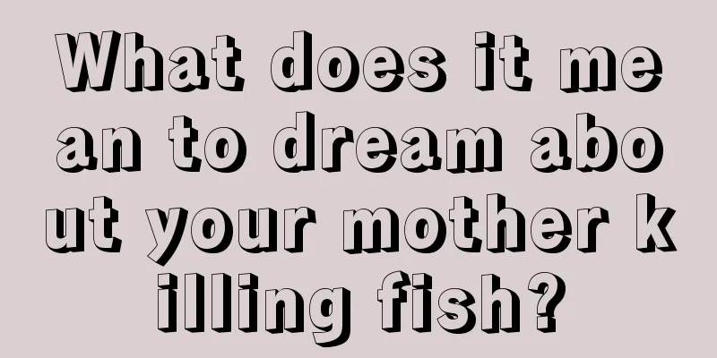 What does it mean to dream about your mother killing fish?