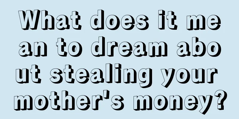 What does it mean to dream about stealing your mother's money?