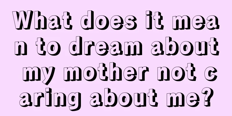 What does it mean to dream about my mother not caring about me?