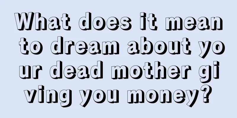 What does it mean to dream about your dead mother giving you money?