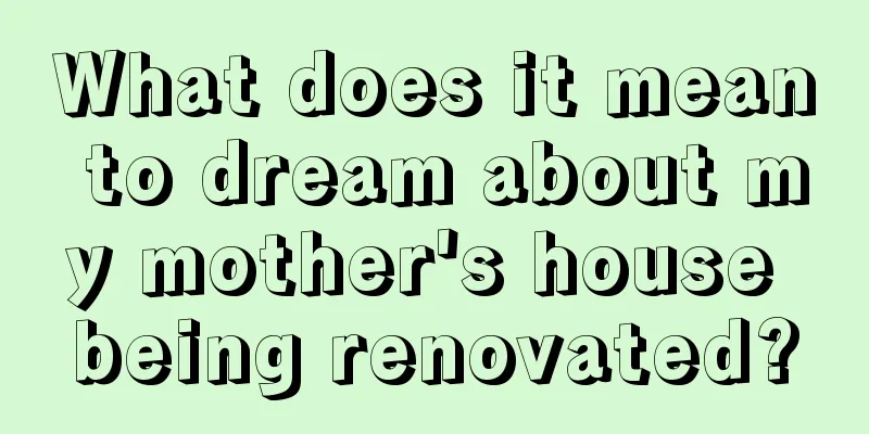 What does it mean to dream about my mother's house being renovated?