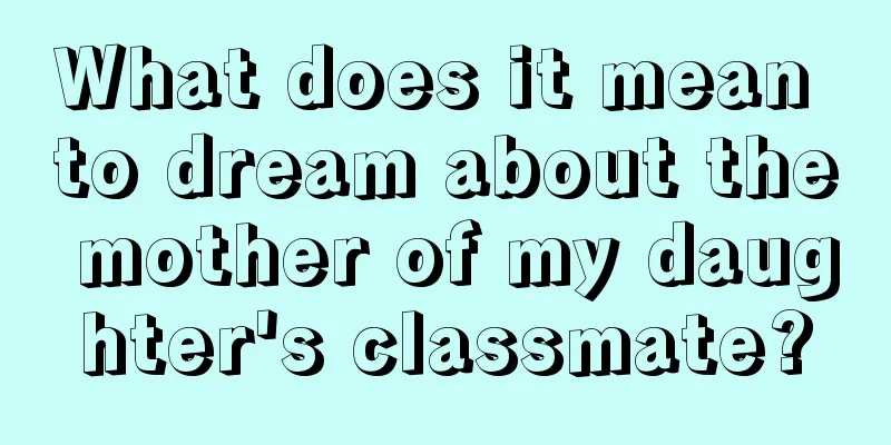 What does it mean to dream about the mother of my daughter's classmate?