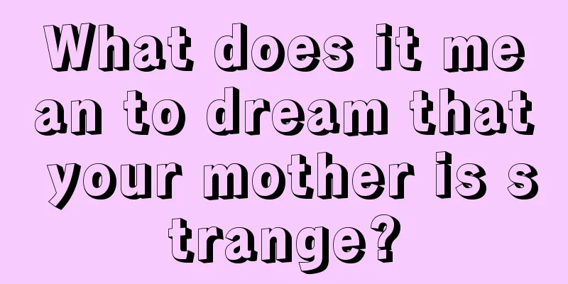 What does it mean to dream that your mother is strange?