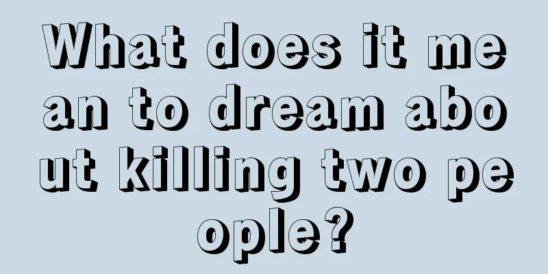 What does it mean to dream about killing two people?