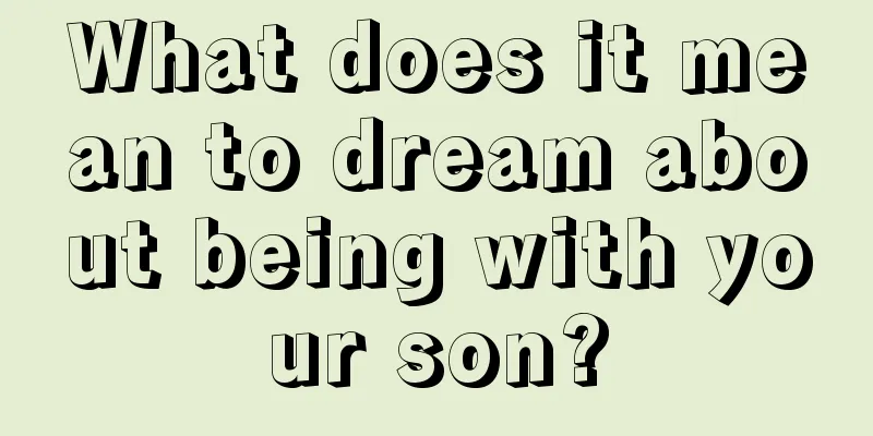 What does it mean to dream about being with your son?