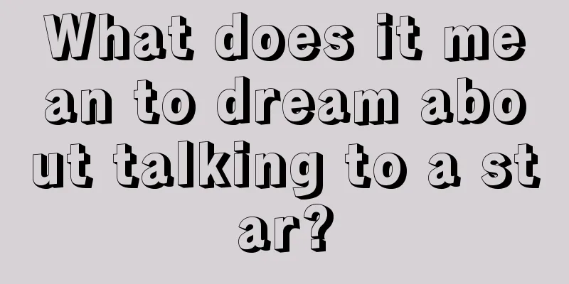 What does it mean to dream about talking to a star?