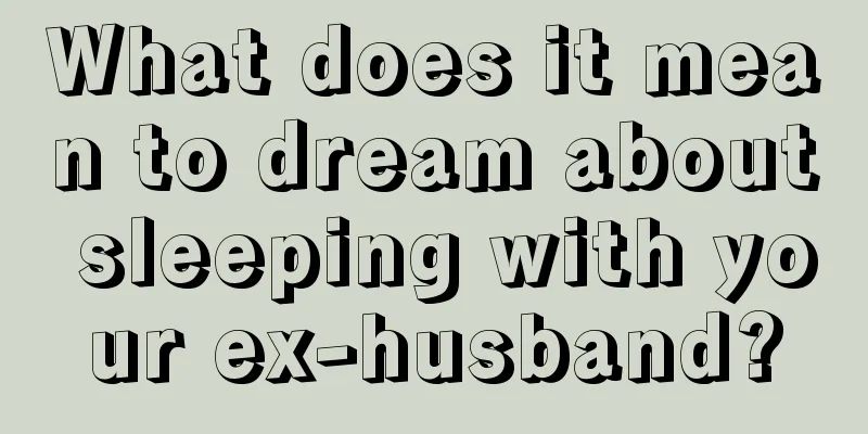 What does it mean to dream about sleeping with your ex-husband?