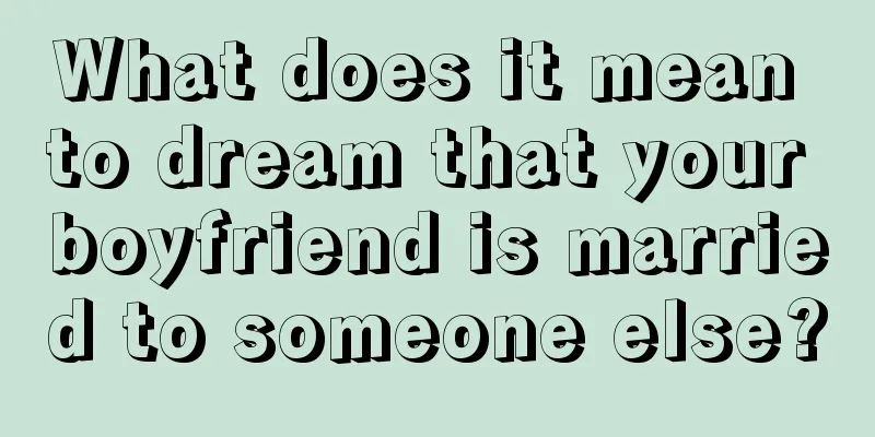 What does it mean to dream that your boyfriend is married to someone else?