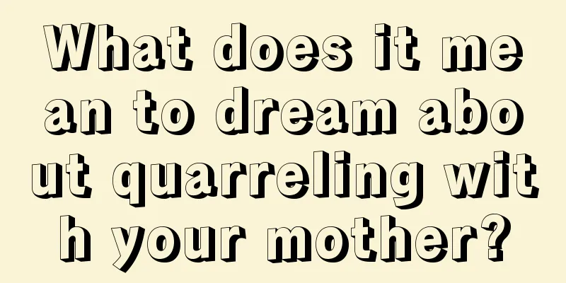 What does it mean to dream about quarreling with your mother?