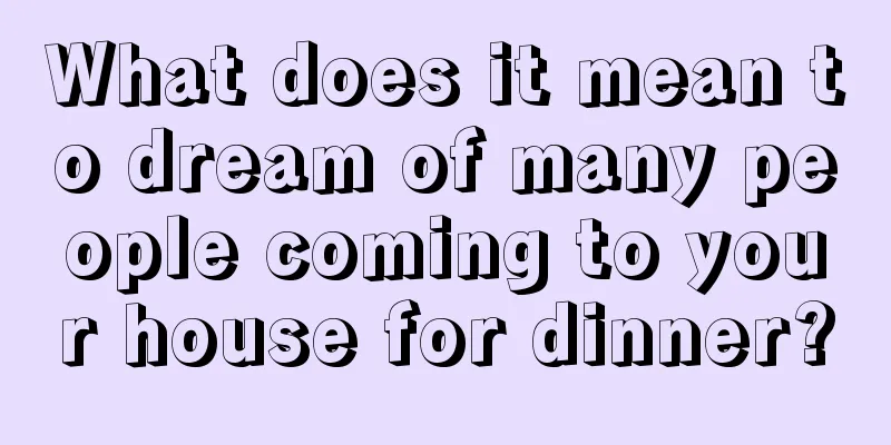 What does it mean to dream of many people coming to your house for dinner?