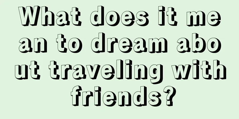 What does it mean to dream about traveling with friends?