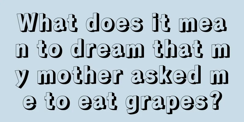 What does it mean to dream that my mother asked me to eat grapes?