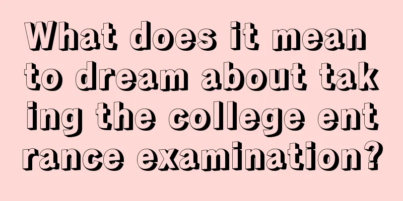 What does it mean to dream about taking the college entrance examination?