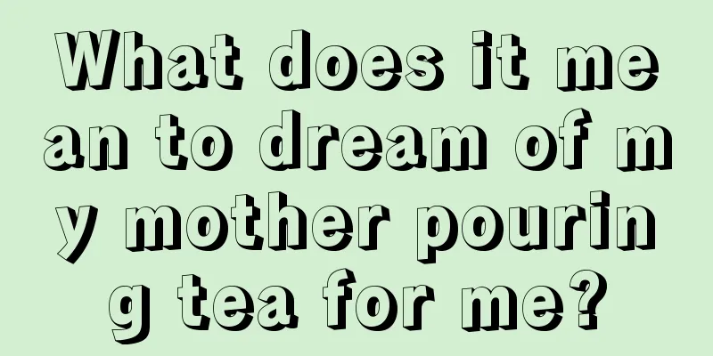 What does it mean to dream of my mother pouring tea for me?