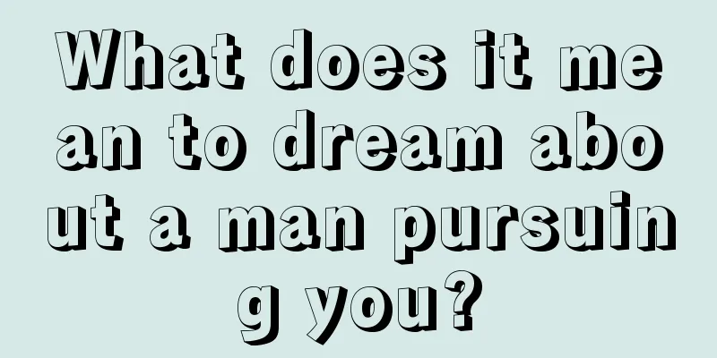 What does it mean to dream about a man pursuing you?