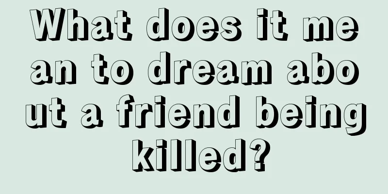 What does it mean to dream about a friend being killed?