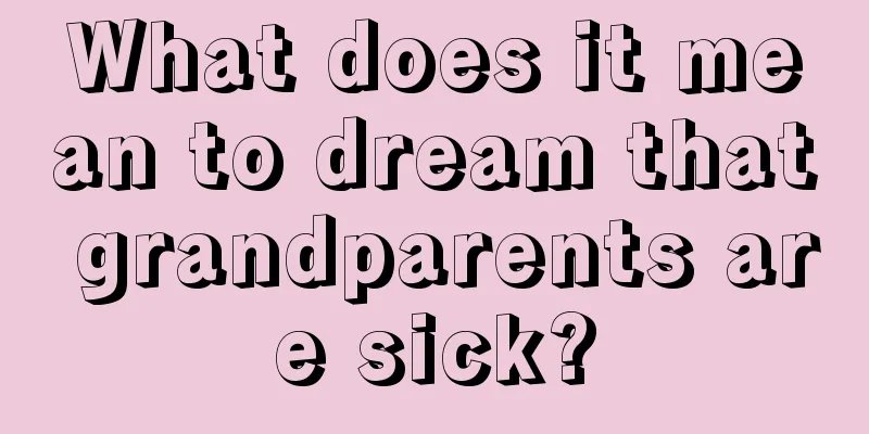 What does it mean to dream that grandparents are sick?