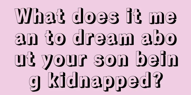 What does it mean to dream about your son being kidnapped?