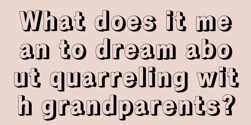 What does it mean to dream about quarreling with grandparents?