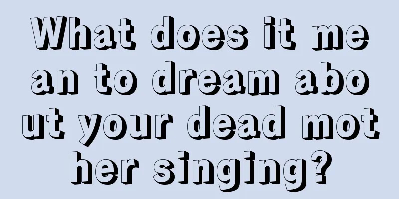 What does it mean to dream about your dead mother singing?