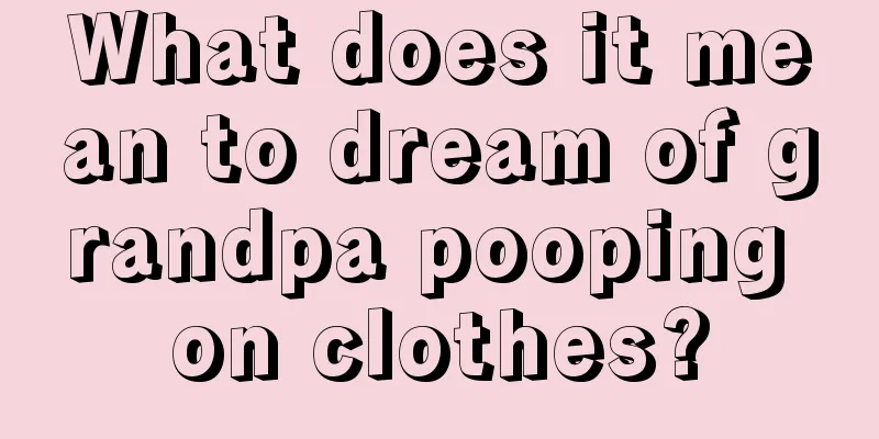 What does it mean to dream of grandpa pooping on clothes?