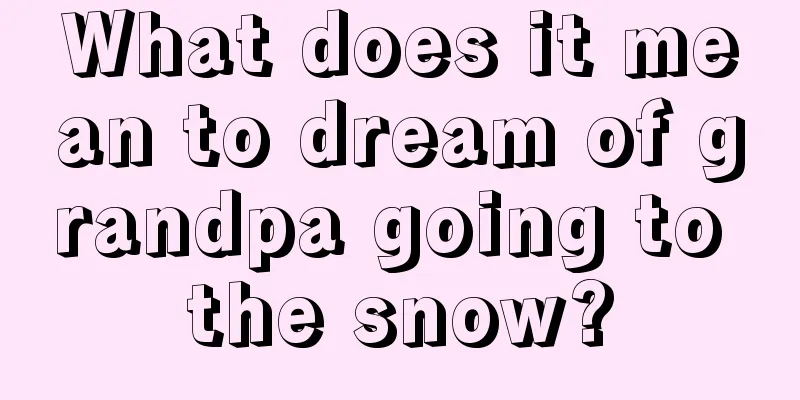 What does it mean to dream of grandpa going to the snow?