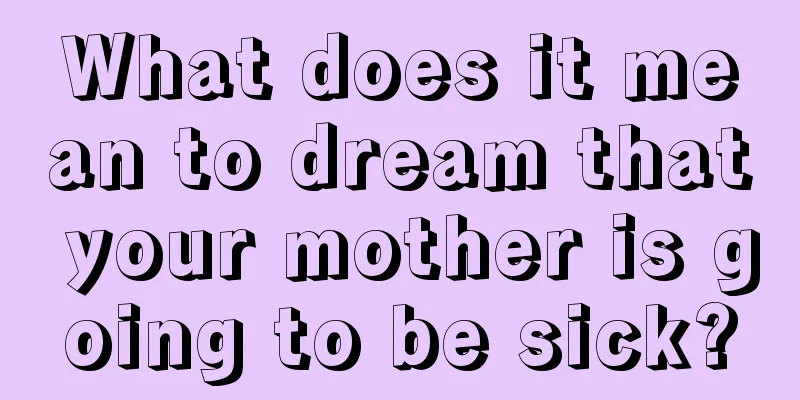 What does it mean to dream that your mother is going to be sick?