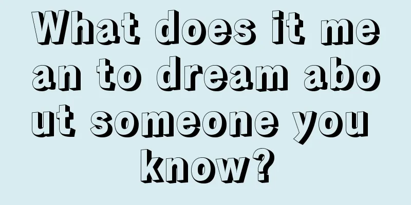 What does it mean to dream about someone you know?