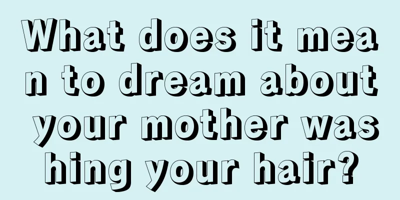 What does it mean to dream about your mother washing your hair?