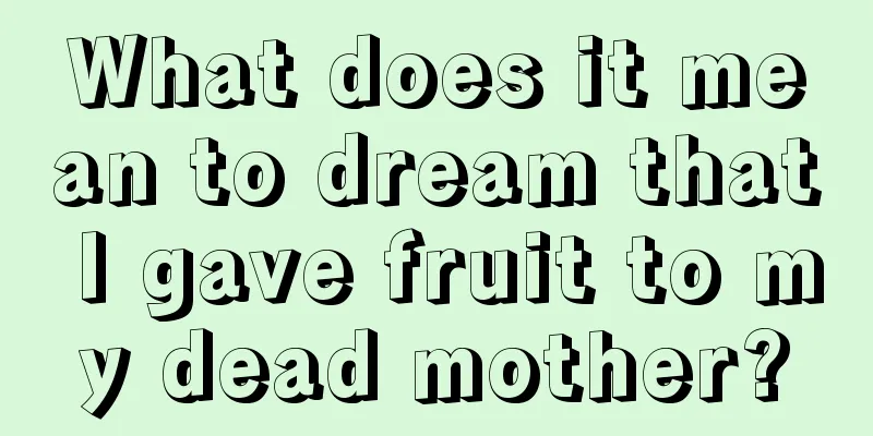 What does it mean to dream that I gave fruit to my dead mother?