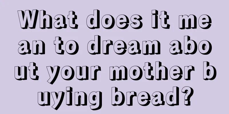 What does it mean to dream about your mother buying bread?