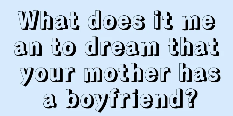 What does it mean to dream that your mother has a boyfriend?