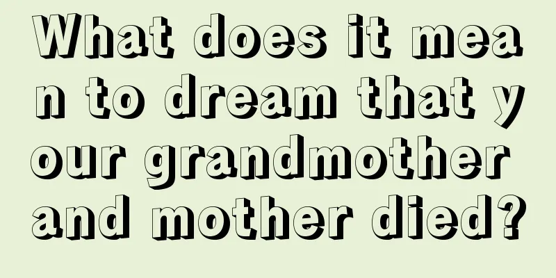 What does it mean to dream that your grandmother and mother died?