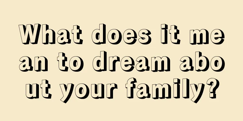 What does it mean to dream about your family?