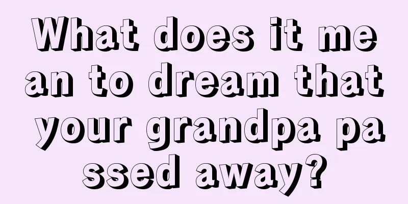 What does it mean to dream that your grandpa passed away?