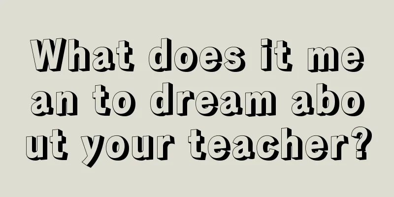 What does it mean to dream about your teacher?