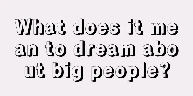 What does it mean to dream about big people?