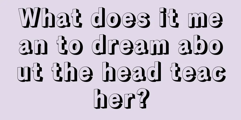 What does it mean to dream about the head teacher?