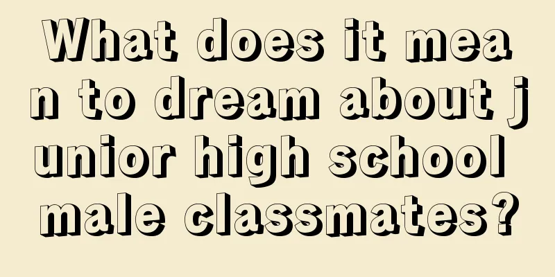 What does it mean to dream about junior high school male classmates?